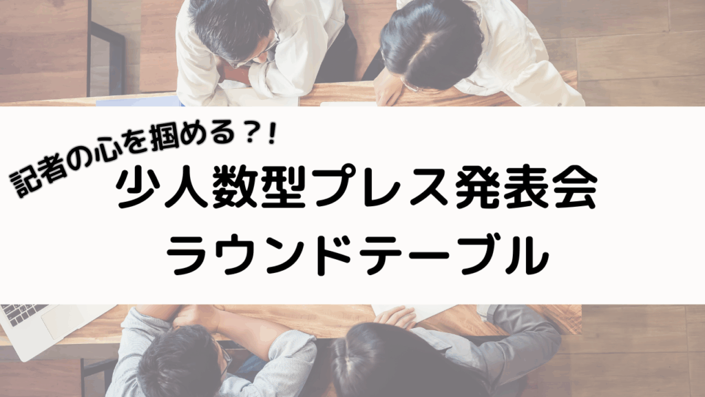 記者の心を動かすPR手法「ラウンドテーブル」の可能性